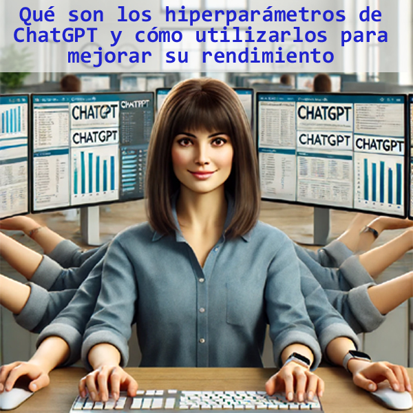 Qu son los hiperparmetros de ChatGPT y cmo utilizarlos para mejorar el rendimiento de ChatGPT?